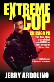 Title: Extreme Cop: Chicago Pd, Author: Jerry Ardolino