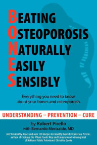 Title: B.O.N.E.S.: Beating Osteoporosis Naturally, Easily, Sensibly, Author: Robert Pirello