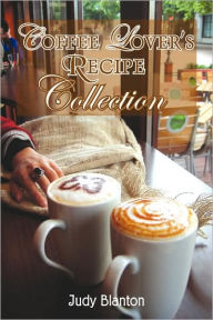 Title: Coffee Lover's Recipe Collection, Author: Judy Blanton