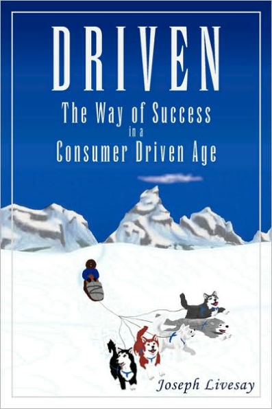 Driven: How to Succeed in a Consumer Driven Age