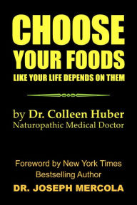 Title: Choose Your Foods Like Your Life Depends on Them, Author: Colleen Nmd Huber