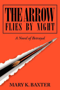 Title: The Arrow Flies by Night: A Novel of Betrayal, Author: Mary K. Baxter