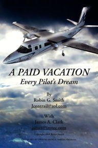 Title: A Paid Vacation: Every Pilot's Dream, Author: Robin G Smith