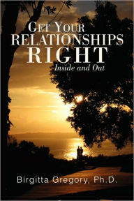 Title: Get Your Relationships Right, Author: Birgitta Ph. D. Gregory