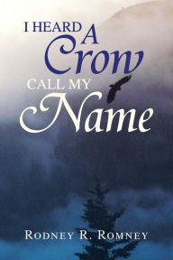 Title: I Heard a Crow Call My Name, Author: Rodney R Romney