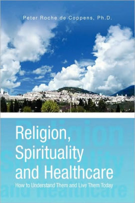 Religion, Spirituality and Healthcare: How to Understand Them and Live Them Today
