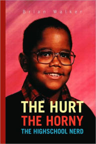 Title: The Hurt the Horny the Highschool Nerd, Author: Brian Walker