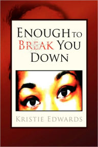 Title: Enough to Break You Down, Author: Kristie Edwards