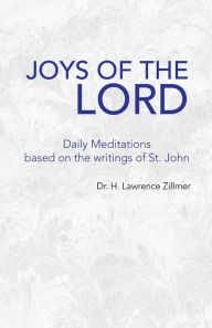 Title: Joys of the Lord: Daily Meditations Based on the Writings of St. John, Author: Dr. H. Lawrence Zillmer