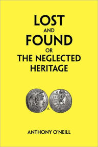 Title: Lost and Found or the Neglected Heritage, Author: Anthony O'Neill