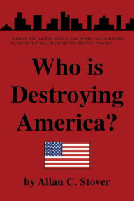 Title: Who Is Destroying America?, Author: Allan C Stover