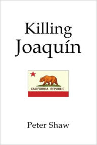 Title: Killing Joaquin, Author: Peter Shaw