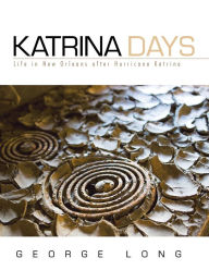 Title: Katrina Days: Life in New Orleans After Hurricane Katrina, Author: George Long