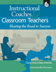 Title: Instructional Coaches and Classroom Teachers: Sharing the Road to Success, Author: Cheryl Jones