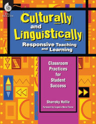 Title: Culturally and Linguistically Responsive Teaching and Learning: Classroom Practices for Student Success, Author: Sharroky Hollie