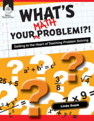 Title: What's Your Math Problem!?!: Getting to the Heart of Teaching Problem Solving, Author: Linda Gojak