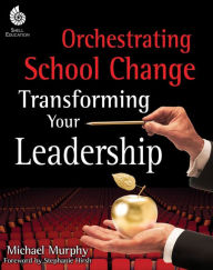 Title: Orchestrating School Change: Transforming Your Leadership, Author: Michael Murphy