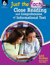 Title: Just the Facts: Close Reading and Comprehension of Informational Text, Author: Lori Oczkus