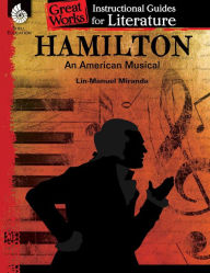 Title: Hamilton: An American Musical: An Instructional Guide for Literature, Author: Dona Herweck Rice