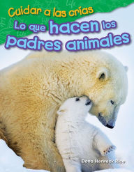 Title: Cuidar a las crías: Lo que hacen los padres animales, Author: Dona Herweck Rice