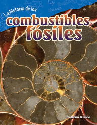 Title: La historia de los combustibles fósiles, Author: William B. Rice