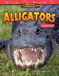 Title: Amazing Animals: Alligators: Multiplication, Author: Darlene Misconish Tyler