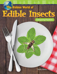 Title: The Hidden World of Edible Insects: Comparing Fractions, Author: Molly Suzanne Bibbo