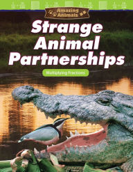 Title: Amazing Animals: Strange Animal Partnerships: Multiplying Fractions, Author: Jay Hwang