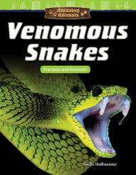 Title: Amazing Animals: Venomous Snakes: Fractions and Decimals, Author: Noelle Hoffmeister
