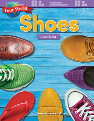 Title: Your World: Shoes: Classifying, Author: Dona Herweck Rice