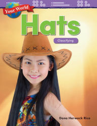 Title: Your World: Hats: Classifying, Author: Dona Herweck Rice
