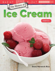 Title: The History of Ice Cream: Addition, Author: Dona Herweck Rice