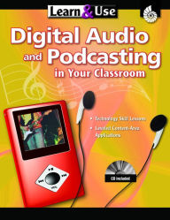 Title: Learn & Use Digital Audio & Podcasting in Your Classroom, Author: Cindy Carson