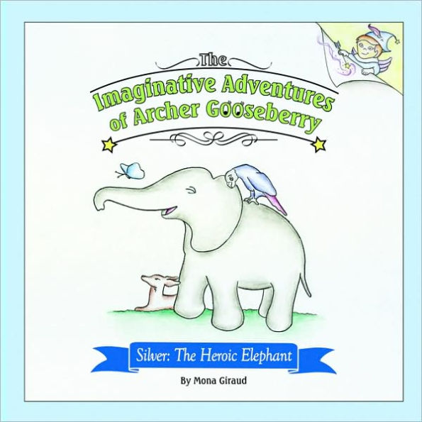 The Imaginative Adventures of Archer Gooseberry: Silver: The Heroic Elephant