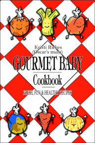 Title: Gourmet Baby: Fresh, Fun & Healthy Recipes, Author: Kristi Riches