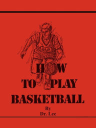 Title: How To Play Basketball, Author: Dr Lee