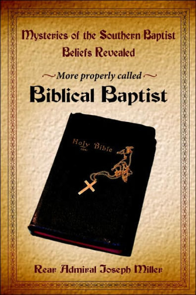 Mysteries of the Southern Baptist Beliefs Revealed: More properly called Biblical Baptists