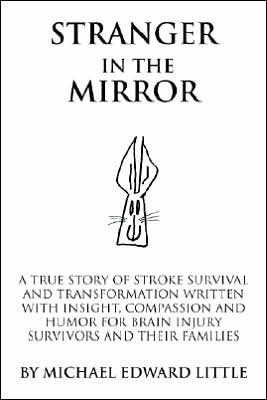 Stranger In The Mirror: A True Story of Stroke Survival and Transformation written with Insight, Compassion and Humor for Brain Injury Survivors and Their Families