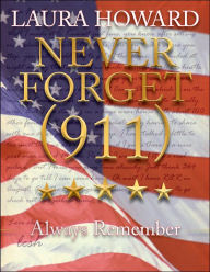 Title: Never Forget (911): Always Remember (a Tribute to the Victims), Author: Laura Howard