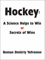 Title: Hockey: A Science Helps to Win or Secrets of Wins, Author: Roman Dmitriy Yefremov