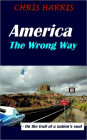 America the Wrong Way: - On the Trail of a Nation's Soul