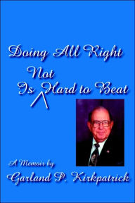 Title: Doing All Right Is Not Hard to Beat, Author: Garland P Kirkpatrick