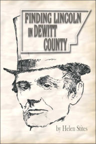 Title: Finding Lincoln in DeWitt County, Author: Helen Stites