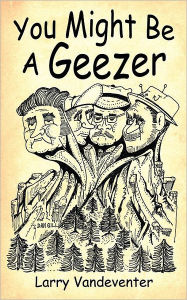 Title: You Might Be A Geezer, Author: Larry Vandeventer