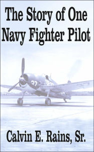 Title: The Story of One Navy Fighter Pilot, Author: Calvin E Rains Sr
