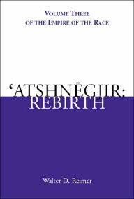 Title: 'Atshnegjir: Rebirth: Volume Three of The Empire of the Race, Author: Walter D Reimer