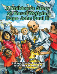 Title: A Children's Story of Karol Wojtyla, Pope John Paul Ii, Author: Maksymilian Emil Bondyra