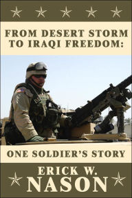 Title: From Desert Storm to Iraqi Freedom: : One Soldier's Story, Author: Erick W Nason