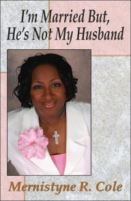 Title: I'm Married But, He's Not My Husband, Author: Mernistyne R Cole