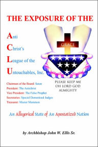 Title: The Exposure of Anti Christ's League Of The Untouchables, Inc., Author: John Wesley Ellis